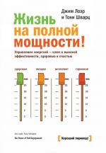 Zhizn na polnoj moschnosti. Upravlenie energiej - kljuch k vysokoj effektivnosti, zdorovju i schastju