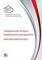 Grazhdanskij protsess v mezhkulturnom dialoge. Evrazijskij kontekst. Vsemirnaja konferentsija po protsessualnomu pravu