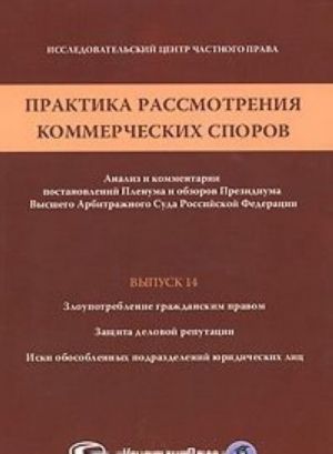 Praktika rassmotrenija kommercheskikh sporov. Analiz i kommentarii postanovlenij Plenuma i obzorov Prezidiuma Vysshego Arbitrazhnogo Suda Rossijskoj Federatsii. Vypusk 14