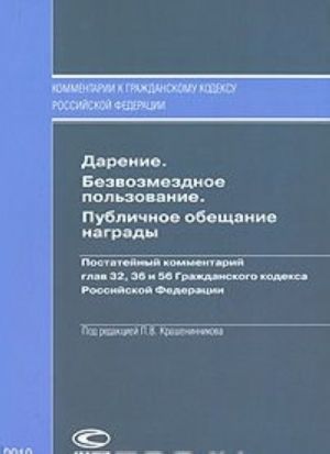 Darenie. Bezvozmezdnoe polzovanie. Publichnoe obeschanie nagrady. Postatejnyj kommentarij glav 32, 36 i 56 Grazhdanskogo kodeksa Rossijskoj Federatsii