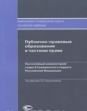 Publichno-pravovye obrazovanija v chastnom prave. Postatejnyj kommentarij glavy 5 Grazhdanskogo kodeksa Rossijskoj Federatsii