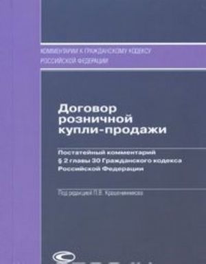 Dogovor roznichnoj kupli-prodazhi. Postatejnyj kommentarij paragrafa 2 glavy 30 Grazhdanskogo kodeksa Rossijskoj Federatsii