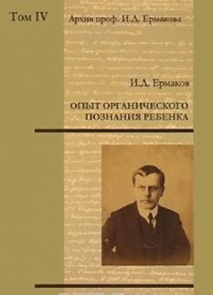 Arkhiv professora I. D. Ermakova. Tom IV. Opyt organicheskogo poznanija rebenka