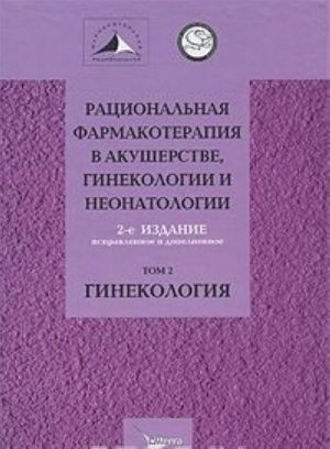 Ratsionalnaja farmakoterapija v akusherstve, ginekologii i neonatologii. V 2 tomakh. Tom 2. Ginekologija