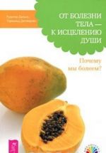 От болезни тела - к исцелению души. Почему мы болеем?