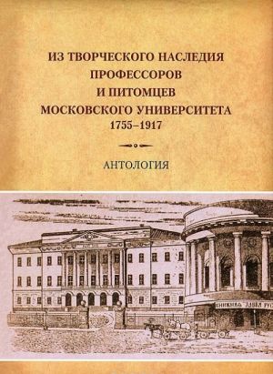 Iz tvorcheskogo nasledija professorov i pitomtsev Moskovskogo universiteta 1755-1917