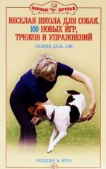 Веселая школа для собак. 100 новых игр, трюков и упражнений