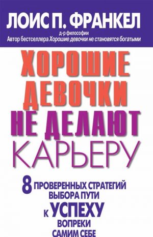 Хорошие девочки не делают карьеру. 8 проверенных стратегий выбора пути к успеху вопреки самим себе