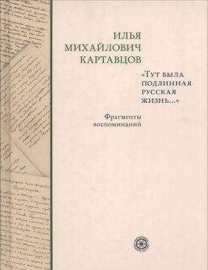 Ilja Mikhajlovich Kartavtsov. "Tut byla podlinnaja russkaja zhizn". Fragmenty vospominanij