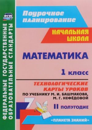 Математика. 1 класс. Технологические карты уроков по учебнику М. И. Башмакова, М. Г. Нефедовой. 2 полугодие