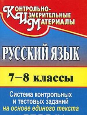 Русский язык. 7-8 классы. Система контрольных и тестовых заданий на основе единого текста