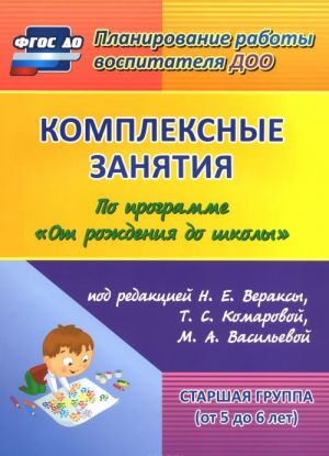 Комплексные занятия по программе "От рождения до школы" под редакцией Н. Е. Вераксы, Т. С. Комаровой, М. А. Васильевой. Старшая группа (от 5 до 6 лет)