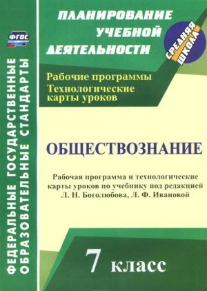 Obschestvoznanie. 7 klass. Rabochaja programma i tekhnologicheskie karty urokov po uchebniku pod redaktsiej L. N. Bogoljubova, L. F. Ivanovoj