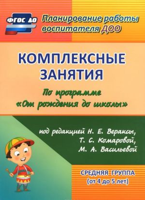 Kompleksnye zanjatija po programme "Ot rozhdenija do shkoly" pod redaktsiej N. E. Veraksy, T. S. Komarovoj, M. A. Vasilevoj. Srednjaja gruppa (ot 4 do 5 let)