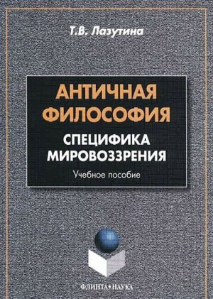 Античная философия. Специфика мировоззрения. Учебное пособие