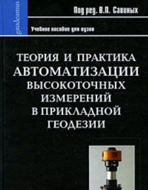 Teorija i praktika avtomatizatsii vysokotochnykh izmerenij v prikladnoj geodezii