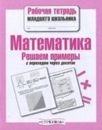 Matematika. Reshaem primery s perekhodom cherez desjatok