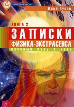 Записки физика-экстрасенса. Книга 2. Научный путь к Богу