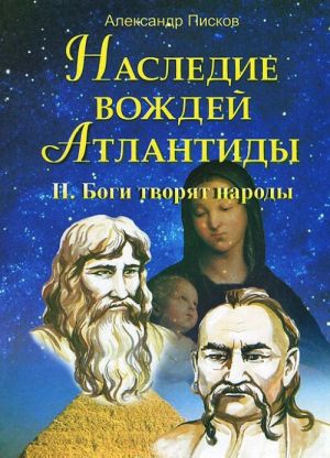 Наследие вождей Атлантиды. Том 2. Боги творят народы