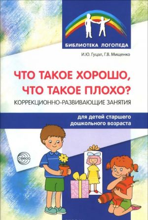 Chto takoe khorosho, chto takoe plokho? Korrektsionno-razvivajuschie zanjatija dlja detej starshego doshkolnogo vozrasta