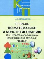 Tetrad po matematike i konstruirovaniju dlja 1 klassa korrektsionno-razvivajuschego obuchenija. V 4 chastjakh. Chast 2