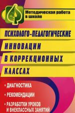 Psikhologo-pedagogicheskie innovatsii v korrektsionnykh klassakh. Diagnostika, rekomendatsii, razrabotki urokov i vneklassnykh zanjatij