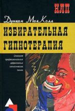 Избирательная гипнотерапия. Описание профессиональных эффективных гипнотических техник