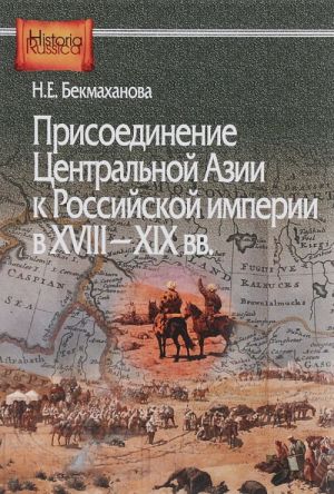 Prisoedinenie Tsentralnoj Azii k Rossijskoj imperii v XVIII-XIX vv.