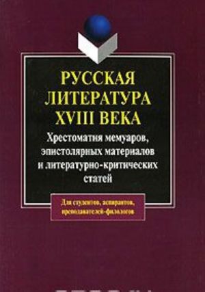 Russkaja literatura XVIII veka. Khrestomatija memuarov, epistoljarnykh materialov i literaturno-kriticheskikh statej