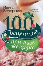 100 рецептов при язве желудка. Вкусно, полезно, душевно, целебно