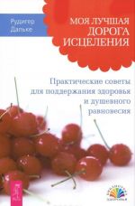 Moja luchshaja doroga istselenija. Prakticheskie sovety dlja podderzhanija zdorovja i dushevnogo ravnovesija