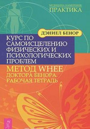 Kurs po samoistseleniju fizicheskikh i psikhologicheskikh problem. Metod WHEE doktora Benora. Rabochaja tetrad