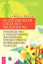 Исцеляющая сила без медицины. Руководство к преодолению жизненных препятствий и возвращению радости