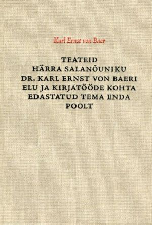 TEATEID HÄRRA SALANOUNIKU DR. KARL ERNST VON BAERI ELU JA KIRJATÖÖDE KOHTA