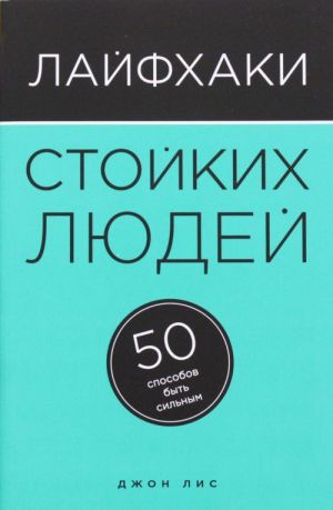 Лайфхаки стойких людей. 50 способов быть сильным