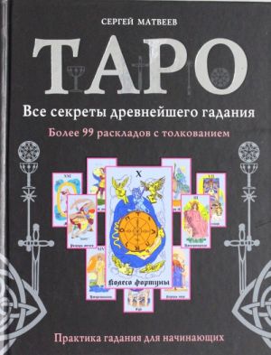 Taro. Vse sekrety drevnejshego gadanija. Bolee 99 raskladov s tolkovaniem. Praktika gadanija dlja nachinajuschikh