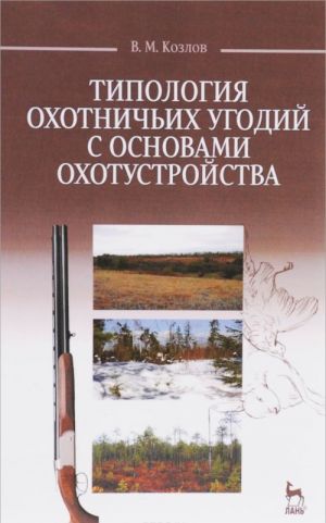 Tipologija okhotnichikh ugodij s osnovami okhotustrojstva. Uchebnoe posobie