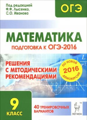 Matematika. Reshenija s metodicheskimi rekomendatsijami. 9 klass. Podgotovka k OGE-2016. 40 trenirovochnykh variantov po demoversii na 2016 god