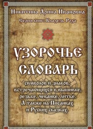 Uzoroche. Slovar simvolov i znakov, vstrechajuschikhsja v vyshivke, rezbe, chekanke, lite. A takzhe na Pisankakh i Russkikh skazkakh