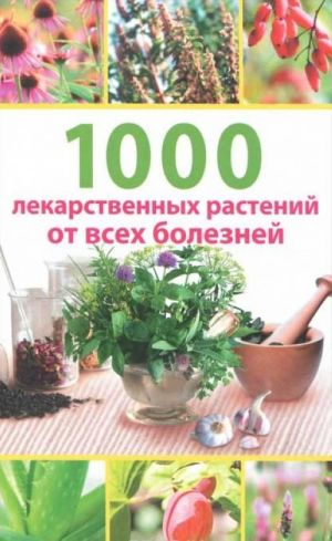 1000 lekarstvennykh rastenij ot vsekh boleznej