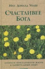 Schastlivee Boga. Prevratim obychnuju zhizn v neobyknovennoe prikljuchenie