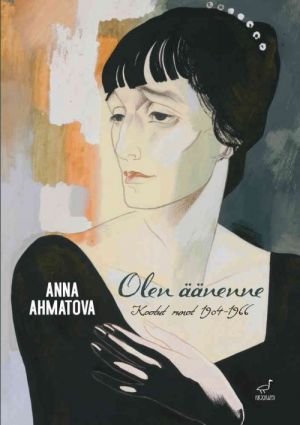 Anna Ahmatova: Olen äänenne. Kootut runot 1904-1966