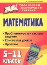 Matematika. 5-11 klassy. Problemno-razvivajuschie zadanija, konspekty urokov, proekty