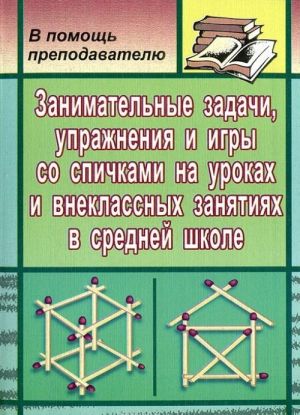 Занимательные задачи, упражнения и игры со спичками в средней школе на уроках и внеклассных занятиях