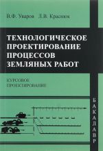 Технологическое проектирование процессов земляных работ. Курсовое проектирование. Учебное пособие