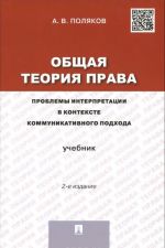 Obschaja teorija prava. Problemy interpretatsii v kontekste kommunikativnogo podkhoda. Uchebnik