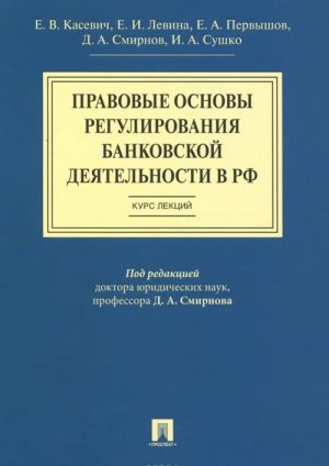 Pravovye osnovy regulirovanija bankovskoj dejatelnosti v RF. Kurs lektsij. Uchebnoe posobie