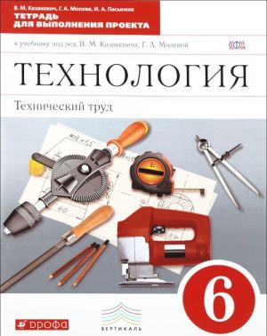 Технология. Технический труд. 6 класс. Тетрадь для выполнения проекта к учебнику под редакцией В. М. Казакевича, Г. А. Молевой