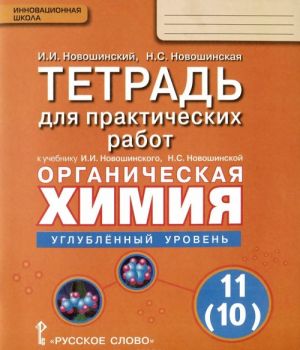 Organicheskaja khimija. 11 (10) klass. Uglublennyj uroven. Tetrad dlja prakticheskikh rabot. K uchebniku I. I. Novoshinskogo, N. S. Novoshinskoj