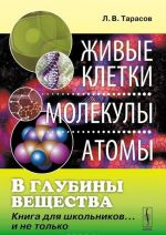 V glubiny veschestva. Zhivye kletki. Molekuly. Atomy. Kniga dlja shkolnikov... i ne tolko